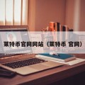 莱特币官网网站（莱特币 官网）