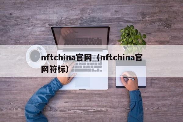 nftchina官网(nftchina官网符标)